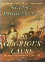 The Glorious Cause: The American Revolution, 1763-1789, Revised And Explained Edition