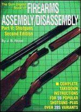 The Gun Digest Book Of Firearms Assembly / Disassembly, Part V: Shotguns