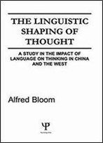 The Linguistic Shaping Of Thought: A Study In The Impact Of Language On Thinking In China And The West