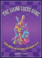 The Living Chess Game: Fine Arts Activities For Kids 9-14