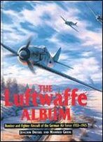 The Luftwaffe Album: Fighters And Bombers Of The German Air Force 1933-1945