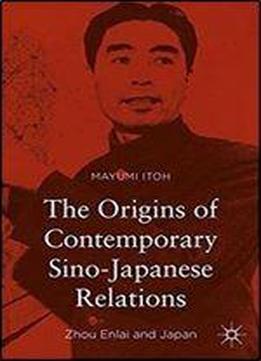 The Origins Of Contemporary Sino-japanese Relations: Zhou Enlai And Japan