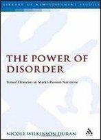 The Power Of Disorder: Ritual Elements In Mark's Passion Narrative