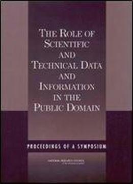 The Role Of Scientific And Technical Data And Information In The Public Domain: Proceedings Of A Symposium