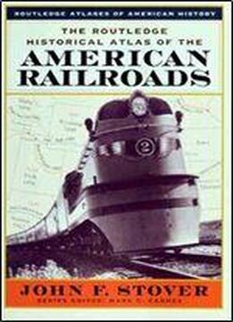 The Routledge Historical Atlas Of The American Railroads