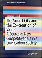 The Smart City And The Co-Creation Of Value: A Source Of New Competitiveness In A Low-Carbon Society (Springerbriefs In Business)