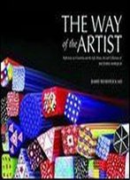 The Way Of The Artist: Reflections On Creativity And The Life, Home, Art And Collections Of Richard Marquis