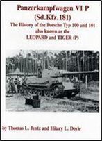 Thomas L Jentz - Panzerkampfwagen Vi P (Sd.Kfz.181): The History Of The Porsche Typ 100 And 101 Also Known As The Leopard And Tiger (P)