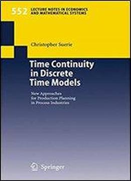 Time Continuity In Discrete Time Models: New Approaches For Production Planning In Process Industries (lecture Notes In Economics And Mathematical Systems)