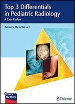 Top 3 Differentials In Pediatric Radiology: A Case Series [1st Edition]