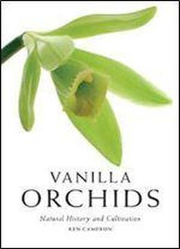 Vanilla Orchids: Natural History And Cultivation