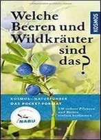 Welche Beeren Und Wildkrauter Sind Das?: 130 Essbare Pflanzen Und Beeren Einfach Bestimmen, Auflage: 2
