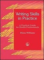 Writing Skills In Practice: A Practical Guide For Health Professionals (Arts Therapies)