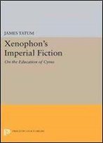 Xenophon's Imperial Fiction: On The Education Of Cyrus