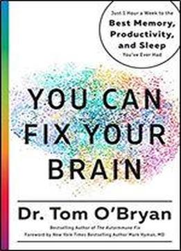 You Can Fix Your Brain: Just 1 Hour A Week To The Best Memory, Productivity, And Sleep You've Ever Had