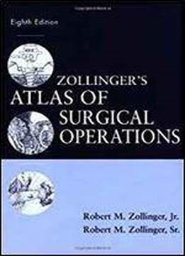 Zollinger's Atlas Of Surgical Operations, Eighth Edition (zollinger, Zollinger's Atlas Of Surgical Operations)