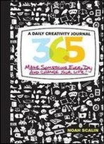 365: A Daily Creativity Journal: Make Something Every Day And Change Your Life!