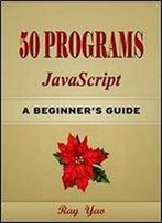 50 Javascript Programs, For Javascript Programmers, Learn Javascript Fast!