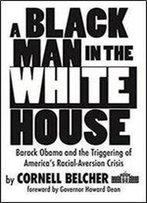 A Black Man In The White House: Barack Obama And The Triggering Of America's Racial-Aversion Crisis