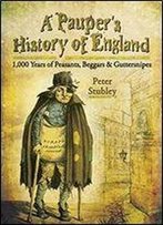 A Pauper's History Of England: 1,000 Years Of Peasants, Beggars And Guttersnipes