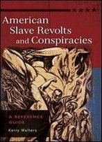 American Slave Revolts And Conspiracies: A Reference Guide