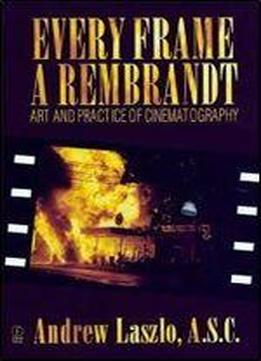 Andrew Laszlo, Andrew Quicke - Every Frame A Rembrandt: Art And Practice Of Cinematography