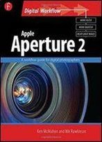 Apple Aperture 2: A Workflow Guide For Digital Photographers