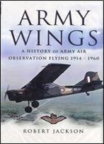 Army Wings: A History Of Army Air Observation Flying 1914-1960