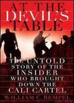 At The Devil's Table: The Untold Story Of The Insider Who Brought Down The Cali Cartel