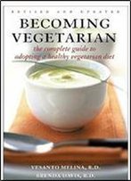 Becoming Vegetarian: The Complete Guide To Adopting A Healthy Vegetarian Diet