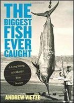 Biggest Fish Ever Caught: A Long String Of (Mostly) True Stories