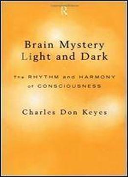 Brain Mystery Light And Dark: The Rhythm And Harmony Of Consciousness