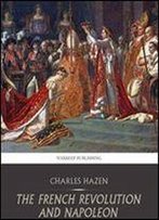 Charles Downer Hazen - The French Revolution And Napoleon