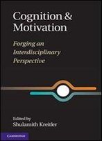Cognition And Motivation: Forging An Interdisciplinary Perspective