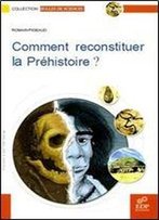 Comment Reconstituer La Prehistoire ?