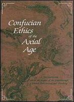 Confucian Ethics Of The Axial Age: A Reconstruction Under The Aspect Of The Breakthrough Toward Postconventional Thinking