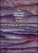 Cradle Of Life: The Discovery Of Earth's Earliest Fossils