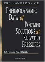 Crc Handbook Of Thermodynamic Data Of Polymer Solutions At Elevated Pressures (Volume 3)