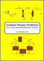 Creative Physics Problems: Waves, Electricity & Magnetism, And Optics (Volume 2)