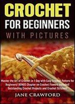 Crochet For Beginners (With Pictures): Master The Art Of Crochet In 1 Day With Easy Crochet Patters For Beginners!
