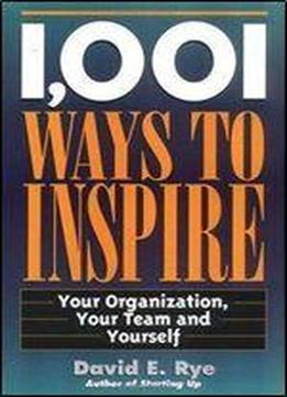 David E. Rye - 1,001 Ways To Inspire: Your Organization, Your Team And Yourself