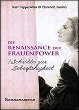 Die Renaissance Der Frauenpower - 7 Schritte Zur Liebesfahigkeit