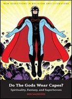 Do The Gods Wear Capes?: Spirituality, Fantasy, And Superheroes