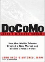 Docomo Japan's Wireless Tsunami: How One Mobile Telecom Created A New Market And Became A Global Force
