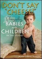 Don't Say 'Cheese!' - Photographing Babies And Children In The Studio