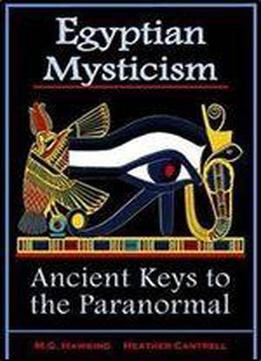 Egyptian Mysticism, Ancient Keys To The Paranormal: From The Age Of Pharaoh Amenhotep Iv (akhenaten)