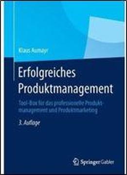 Erfolgreiches Produktmanagement: Tool-box Fur Das Professionelle Produktmanagement Und Produktmarketing (auflage: 3)