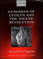 Eunomius Of Cyzicus And The Nicene Revolution