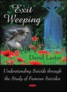 Exit Weeping: Understanding Suicide Through The Study Of Famous Suicides