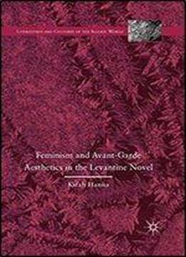 Feminism And Avant-garde Aesthetics In The Levantine Novel: Feminism, Nationalism, And The Arabic Novel